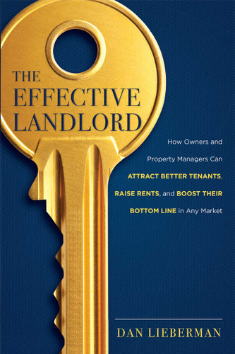 The Effective Landlord (How Owners and Property Managers Can Attract Better Tenants, Raise Rents, and Boost Their Bottom Line in Any Market) by Dan Lieberman, 9781599324142