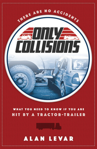 There Are No Accidents (What You Need To Know If You Are Hit By A Tractor-Trailer) by Alan Levar, 9781599325569