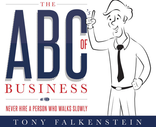 The ABC's of Business (Never Hire a Person Who Walks Slowly) by Tony Falkenstein, 9781599326702