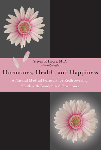 Hormones, Health, and Happiness (A Natural Medical Formula for Rediscovering Youth with Bioidentical Hormones) by Steven F. Hotze, Kelly Griffin, 9781599323992