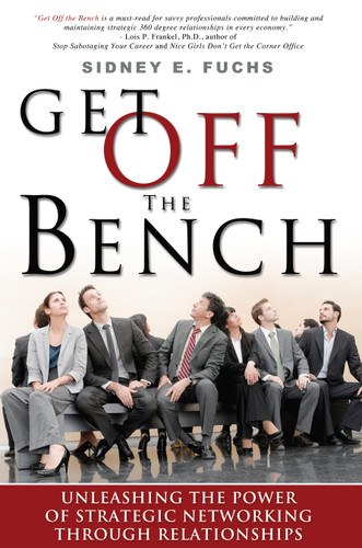 Get Off The Bench (Unleashing The Power of Strategic Networking Through Relationships) by Sidney E Fuchs, 9781599322568