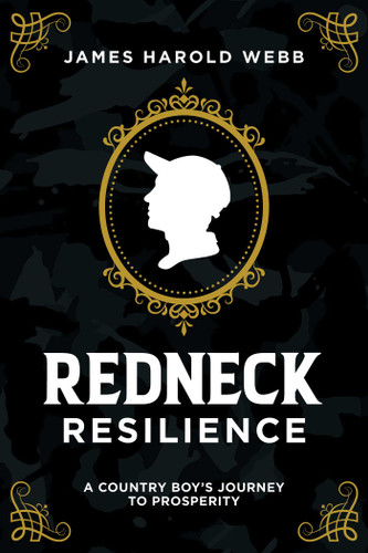 Redneck Resilience (A Country Boy's Journey To Prosperity) by James Harold Webb, 9781642252392