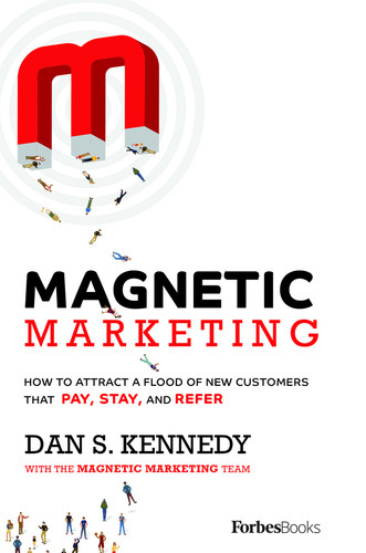 Magnetic Marketing (How To Attract A Flood Of New Customers That Pay, Stay, and Refer) by Dan S. Kennedy, 9781946633743