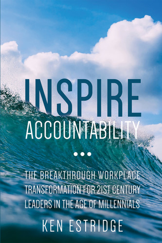 Inspire Accountability (The Breakthrough Workplace Transformation for 21st Century Leaders In The Age Of Millennials) by Ken Estridge, 9781642250220