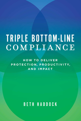 Triple Bottom-Line Compliance (How To Deliver Protection, Productivity, and Impact) by Beth Haddock, 9781599329451