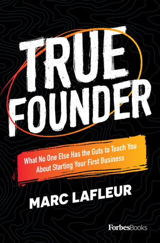 True Founder (What No One Else Has the Guts to Teach You About Starting Your First Business) by Marc Lafleur, 9781950863853