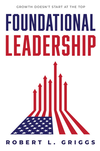 Foundational Leadership (Growth Doesn't Start at the Top) by Robert L. Griggs, 9781642253375
