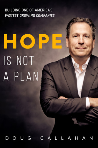 Hope Is Not A Plan (Building One Of America's Fastest Growing Companies) by Doug Callahan, 9781642251036 Hope Is Not A Plan (Building One Of America's Fastest Growing Companies) by Doug Callahan, 9781642251036