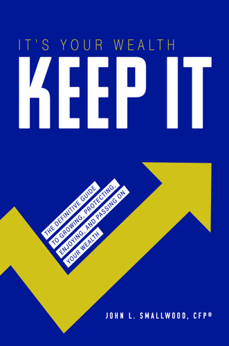 It's Your Wealth-Keep It (The Definitive Guide to Growing, Protecting, Enjoying, and Passing On Your Wealth) by John L. Smallwood, 9781642250985