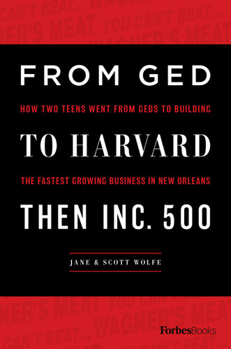 From GED To Harvard Then Inc. 500 (How Two Teens Went From GEDs To Building The Fastest Growing Business In New Orleans) by Jane Wolfe, Scott Wolfe, 9781946633378