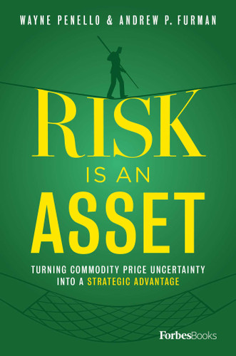 Risk Is An Asset (Turning Commodity Price Uncertainty Into A Strategic Advantage) by Wayne Penello, Andrew P. Furman, 9781950863020