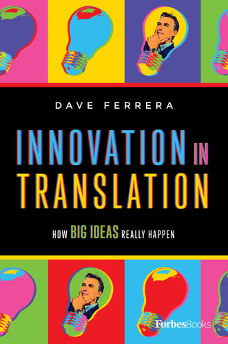 Innovation In Translation (How Big Ideas Really Happen) by Dave Ferrera, 9781946633842