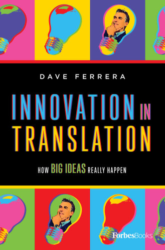 Innovation In Translation (How Big Ideas Really Happen) by Dave Ferrera, 9781946633842
