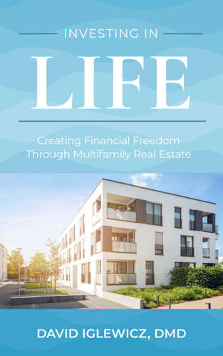 Investing in Life (Creating Financial Freedom Through Multifamily Real Estate) by David Iglewicz DMD, 9781642253979