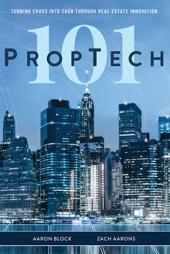 PropTech 101 (Turning Chaos Into Cash Through Real Estate Innovation) by Aaron Block, Zach Aarons, 9781642250602