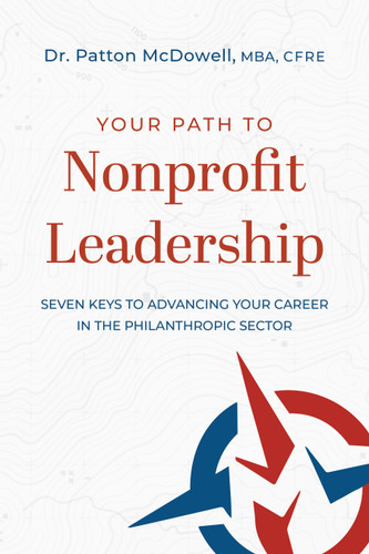 Your Path to Nonprofit Leadership (Seven Keys to Advancing Your Career in the Philanthropic Sector) by Patton McDowell, 9781642251975 Your Path to Nonprofit Leadership (Seven Keys to Advancing Your Career in the Philanthropic Sector) by Patton McDowell, 9781642251975