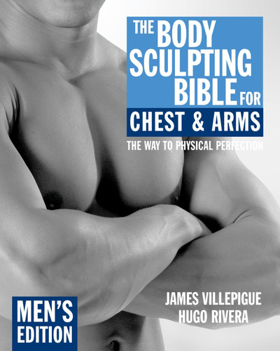 The Body Sculpting Bible for Chest & Arms: Men's Edition by James Villepigue, Hugo Rivera, Peter Field Peck, 9781578262120