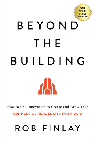 Beyond the Building (How to Use Innovation to Create and Grow Your Commercial Real Estate Portfolio) by Rob Finlay, 9798886451061