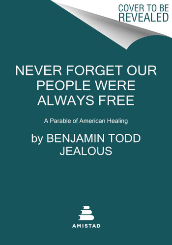 Never Forget Our People Were Always Free (A Parable of American Healing) - 9780062961754 by Benjamin Todd Jealous, 9780062961754 Never Forget Our People Were Always Free (A Parable of American Healing) - 9780062961754 by Benjamin Todd Jealous, 9780062961754