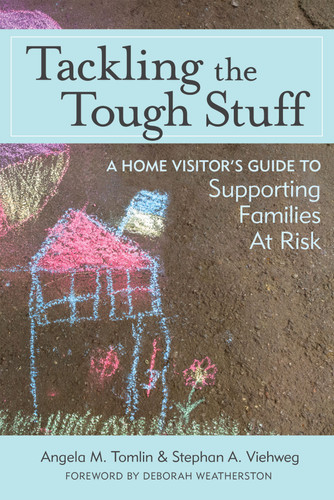 Tackling the Tough Stuff (A Home Visitor's Guide to Supporting Families at Risk) by Angela M. Tomlin, Stephan A. Viehweg, Deborah Weatherston, 9781598579277