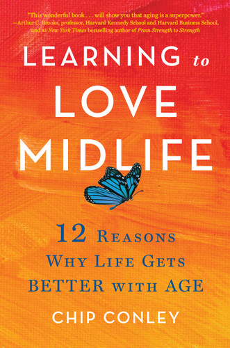 Learning to Love Midlife (12 Reasons Why Life Gets Better with Age) by Chip Conley, 9780316567022