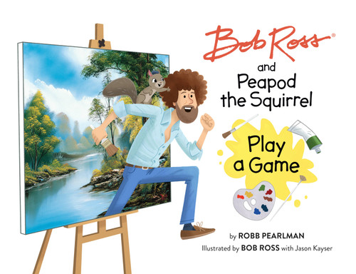 Bob Ross and Peapod the Squirrel Play a Game by Robb Pearlman, Jason Kayser, 9780762483501