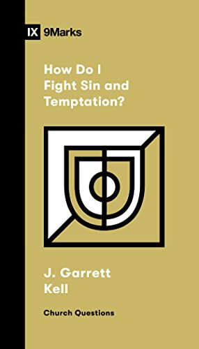 How Do I Fight Sin and Temptation? by J. Garrett Kell, 9781433591785