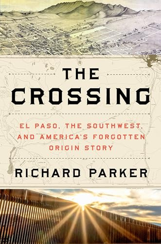 The Crossing (El Paso, the Southwest, and America's Forgotten Origin Story) - 9780063161917 by Richard Parker