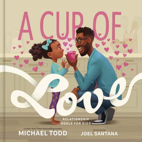 A Cup of Love (Relationship Goals for Kids) by Michael Todd, Joel Santana, 9780593192641