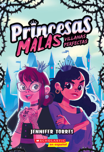 Princesas malas #1: Villanas perfectas (Bad Princesses #1: Perfect Villains) (Spanish Edition) by Jennifer Torres, 9781339043685