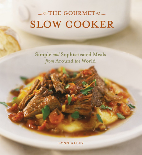 The Gourmet Slow Cooker (Simple and Sophisticated Meals from Around the World [A Cookbook]) by Lynn Alley, 9781580084895