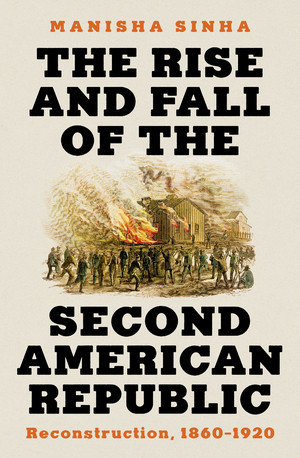 The Rise and Fall of the Second American Republic (Reconstruction, 1860-1920) by Manisha Sinha, 9781631498442