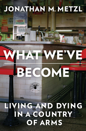 What We've Become (Living and Dying in a Country of Arms) by Jonathan M. Metzl, 9781324050254