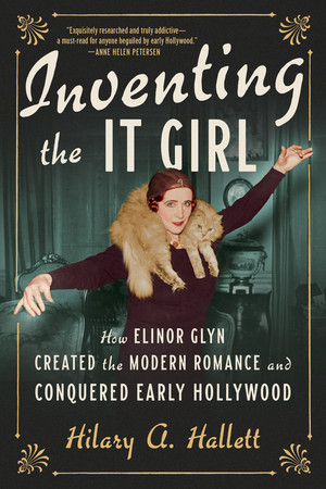 Inventing the It Girl (How Elinor Glyn Created the Modern Romance and Conquered Early Hollywood) - 9781324094463 by Hilary A. Hallett, 9781324094463