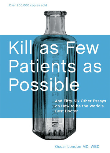 Kill as Few Patients as Possible (And Fifty-Six Other Essays on How to Be the World's Best Doctor) by Oscar London, 9781580089173