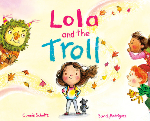 Lola and the Troll by Connie Schultz, Sandy Rodríguez, 9780593527634