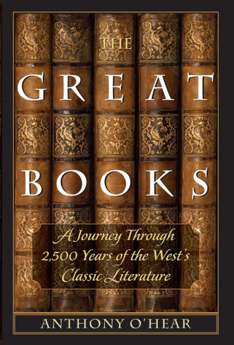 The Great Books (A Journey through 2,500 Years of the West's Classic Literature) by Anthony O'Hear, 9781610170260