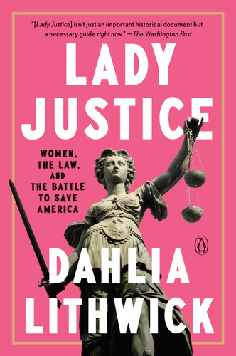 Lady Justice (Women, the Law, and the Battle to Save America) - 9780525561408 by Dahlia Lithwick, 9780525561408