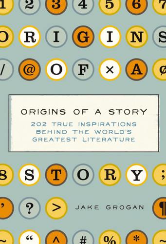 Origins of a Story (202 true inspirations behind the world's greatest literature) by Jake Grogan, 9781604337518
