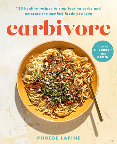 Carbivore (130 Healthy Recipes to Stop Fearing Carbs and Embrace the Comfort Foods You Love) by Phoebe Lapine, 9780306830907