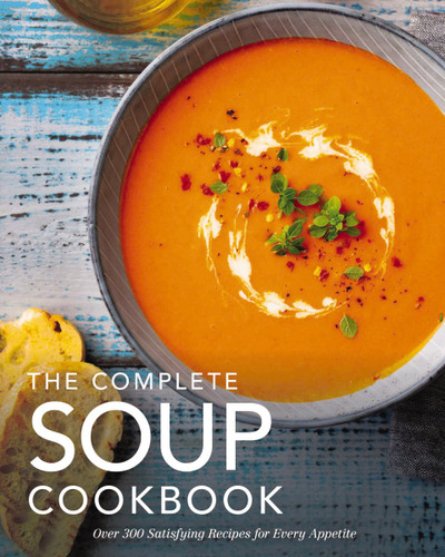 The Complete Soup Cookbook (Over 300 Satisfying Soups, Broths, Stews, and More for Every Appetite) by The Coastal Kitchen, 9781646432783
