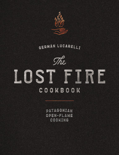 The Lost Fire Cookbook (Patagonian Open-Flame Cooking) by Germán Lucarelli, Nano Crespo, 9781646432875