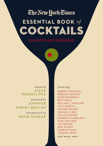 The New York Times Essential Book of Cocktails (Second Edition) (Over 400 Classic Drink Recipes With Great Writing from The New York Times) by Steve Reddicliffe, Jennifer Finney Boylan, Rosie Schaap, Jennifer Finney Boylan, 9781646433094