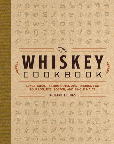 The Whiskey Cookbook (Sensational Tasting Notes and Pairings for Bourbon, Rye, Scotch, and Single Malts) by Richard Thomas, 9781646433209