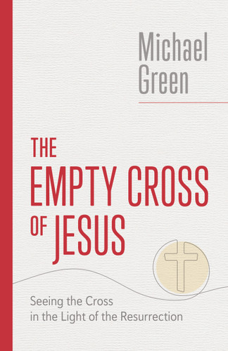 The Empty Cross of Jesus (Seeing the Cross in the Light of the Resurrection) by Michael Green, 9780802882578