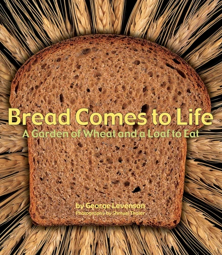 Bread Comes to Life (A Garden of Wheat and a Loaf to Eat) by George Levenson, Shmuel Thaler, 9781582462738
