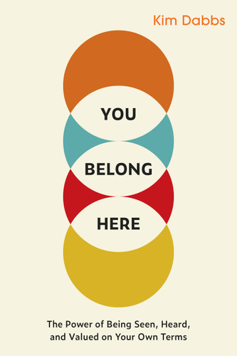 You Belong Here (The Power of Being Seen, Heard, and Valued on Your Own Terms) by Kim Dabbs, 9781523005895