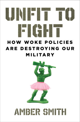 Unfit to Fight (How Woke Policies Are Destroying Our Military) by Amber Smith, 9781684514809