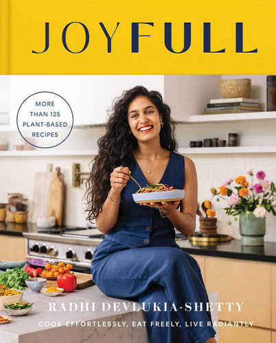 JoyFull (Cook Effortlessly, Eat Freely, Live Radiantly (A Cookbook)) by Radhi Devlukia-Shetty, 9781982199722