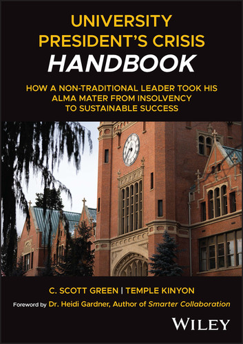 University President's Crisis Handbook (How a Non-Traditional Leader Took His Alma Mater from Insolvency to Sustainable Success) by Scott Green, Temple Kinyon, 9781394219957